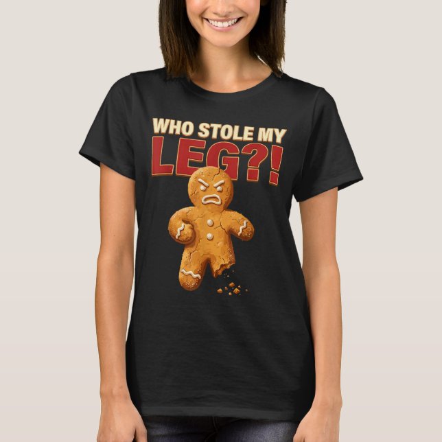 Funny Gingerbread Pun Cookies Who Stole My Leg Coo T-Shirt (Front)