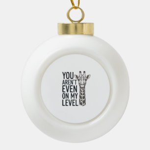 Funny Giraffe You Aren’t Even on My Level T-Shirt_ Ceramic Ball Christmas Ornament