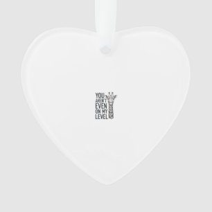 Funny Giraffe You Aren’t Even on My Level T-Shirt_ Ornament