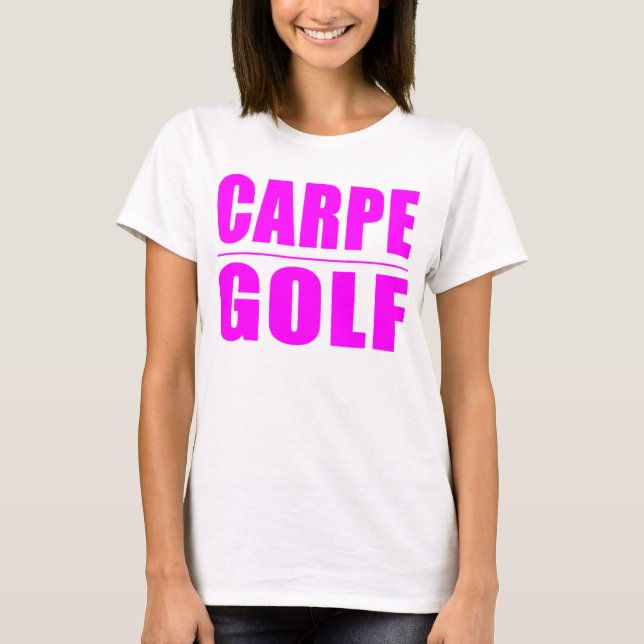 Funny Girl Golfers Quotes  : Carpe Golf T-Shirt (Front)
