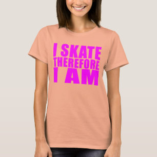 Funny Girl Skaters Quotes : I Skate Therefore I am T-Shirt
