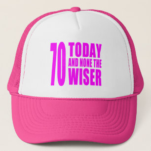 Funny Girls Birthdays  70 Today and None the Wiser Trucker Hat