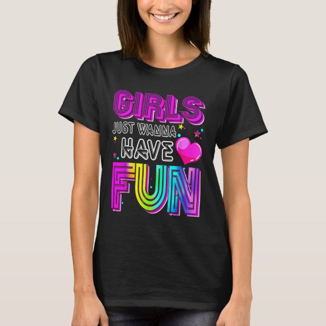 Funny Girls Just Wanna Have Fun Awesome 70s 80s 90 T-Shirt (Front)