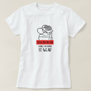 Funny Girls Problem I Have Nothing To Wear T-Shirt