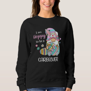 Funny Gnome I Am Hoppy To Be A Caregiver Bunny Eas Sweatshirt