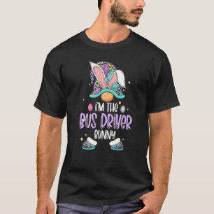 Funny Gnome I M The Bus Driver Bunny Easter Day Eg T-Shirt