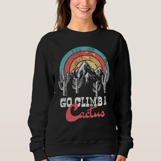 Funny Go Climb A Cactus Sweatshirt (Front)