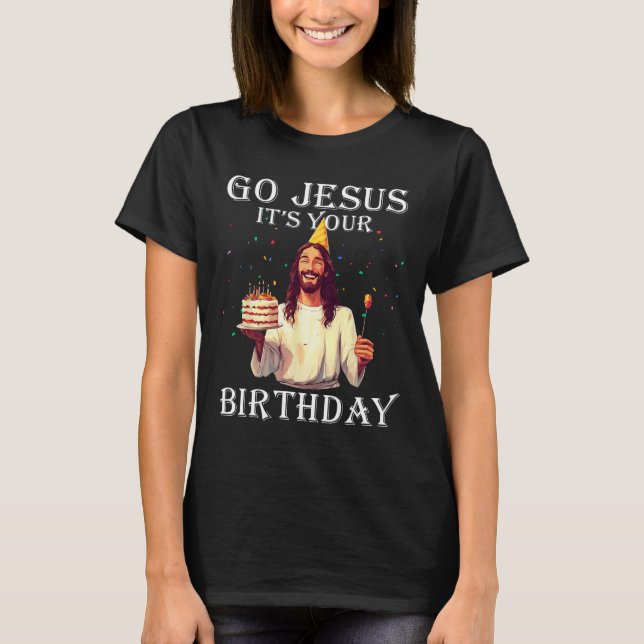 Funny Go Jesus It's Your Birthday Merry Christmas  T-Shirt (Front)
