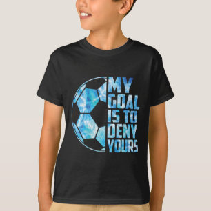 Funny Goalkeeper Soccer Goalie My Goal Is To Deny T-Shirt