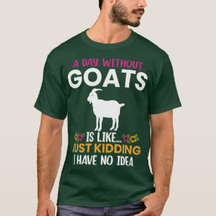 Funny Goat Farmer Quotes A Day Without Goats Is Li T-Shirt