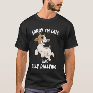 Funny Goat Farmer Sorry I'M Late I Was Dilly Dally T-Shirt