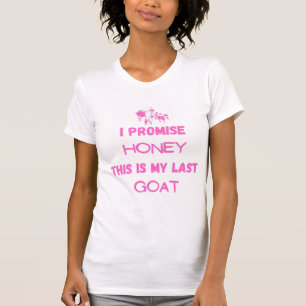 Funny Goat Quote: I Promise ... Last Goat T-Shirt