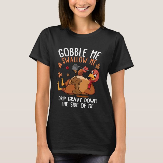 Funny Gobble Me Swallow Me Turkey Thanksgiving T-Shirt (Front)