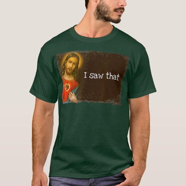 Funny God Jesus I Saw That Religious Faith Meme T-Shirt (Front)