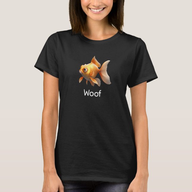 Funny Goldfish Says Woof Pet Fish Owners Own Dogs T-Shirt (Front)