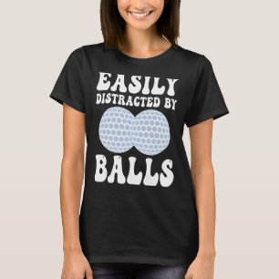 Funny Golf Ball Easily Distracted by Balls Humour T-Shirt