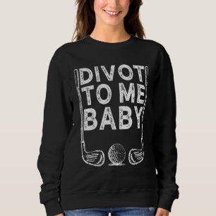 Funny Golf Divot To Me Baby Golfer Saying Humor_1 Sweatshirt