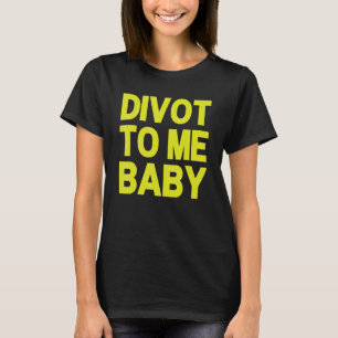 Funny Golf Divot To Me Baby Golfer Saying Humor_2 T-Shirt