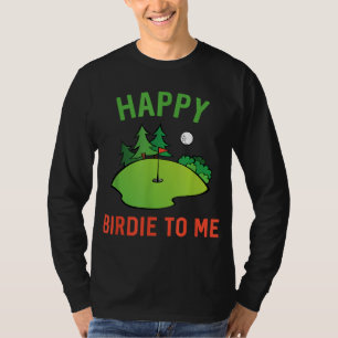 Funny Golf Happy Birdie To Me Golfer Dad Uncle Bir T-Shirt