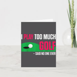 Funny Golf I Play Too Much Golf Said Ever Quote Card