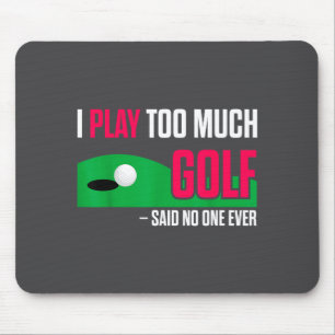 Funny Golf I Play Too Much Golf Said Ever Quote  Mouse Pad