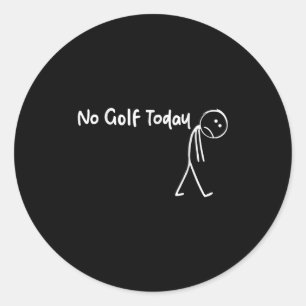 Funny Golf Lover No Golf Today Men Women Tee  Classic Round Sticker