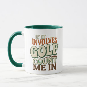 Funny Golf Mug, If Involves Golf Count Me In Gift Mug