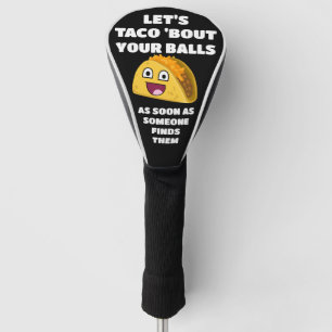 Funny golf quote: Let's Taco 'About Your Balls Head Cover