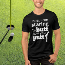 Funny Golf Quote Staring at my Butt or how I Putt 