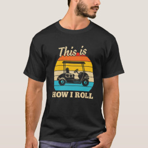 Funny Golf Tees - This Is How I Roll - Golf Cart S