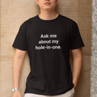 Funny Golfer Humour Ask Me About My Hole-In-One T-Shirt