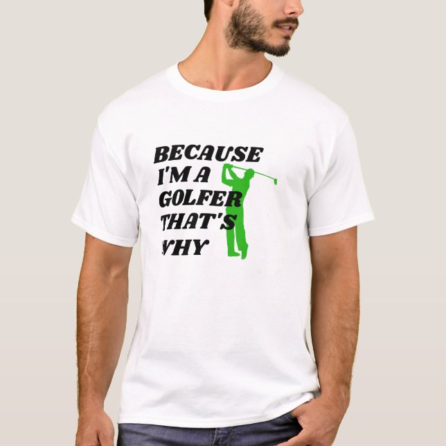 Funny Golfer Shirt - Because I'm A Golfer Tee (Front)