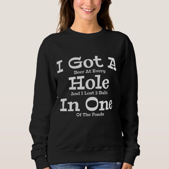 Funny Golfing Golf Golfer Beer I Got A Hole In One Sweatshirt (Front)