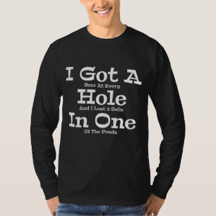 Funny Golfing Golf Golfer Beer I Got A Hole In One T-Shirt