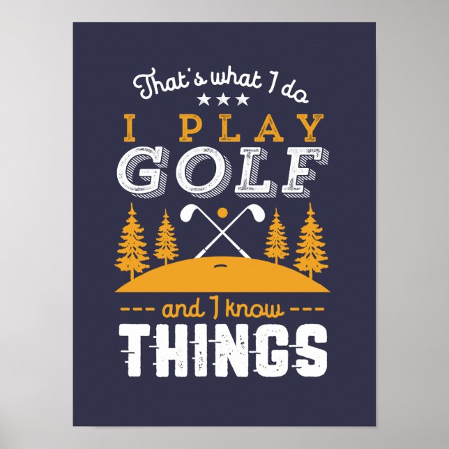 Funny Golfing Quote I Play Golf and I Know Things Poster (Front)