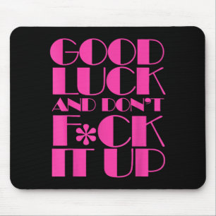 Funny Good Luck And Don't F Ck It Up Drag Race  Mouse Pad