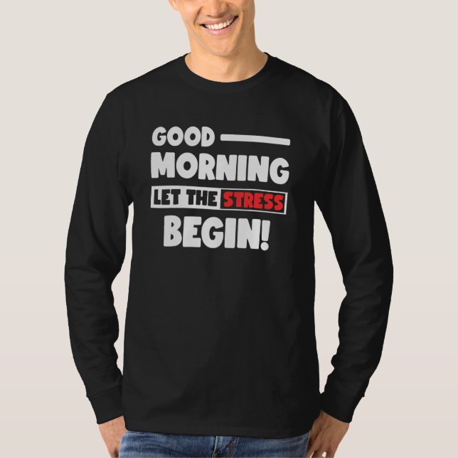 Funny Good Morning Let the Stress Begin Polite Bot T-Shirt (Front)