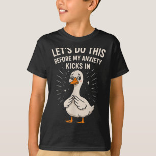 Funny Goose Meme Let's Do This Before My Anxiety K T-Shirt