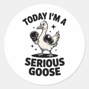Funny Goose Quote Today I'm A Serious Goose Classic Round Sticker