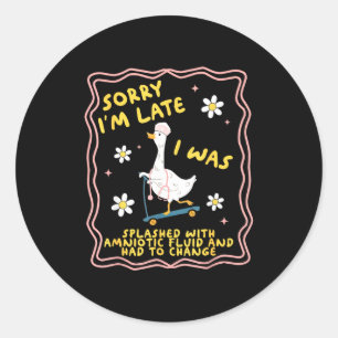 Funny Goose Sorry I'm Late L&d Labor And Deliv Classic Round Sticker