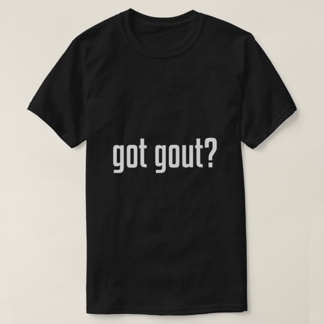 Funny Got Gout Podiatry Medicine Podiatrist Doctor T-Shirt (Design Front)