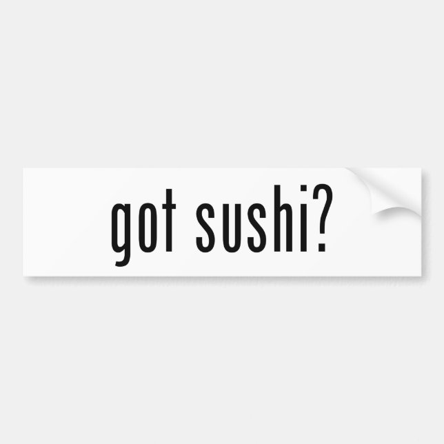 Funny "got sushi?" Bumper Sticker (Front)