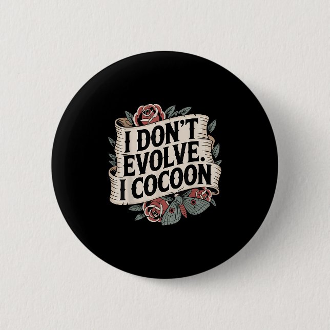 Funny Gothic Quote I Don’t Evolve I Cocoon Sarcast 6 Cm Round Badge (Front)