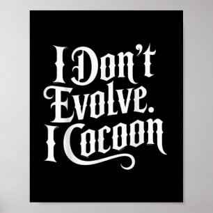 Funny Gothic Quote I Don’t Evolve I Cocoon Sarcast Poster