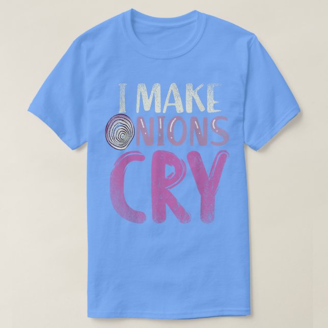 Funny Gourmet Cooking Chef Food I Make Onions Cry  T-Shirt (Design Front)