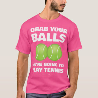 Funny Grab Your Balls We'Re Going To Play Tennis G T-Shirt