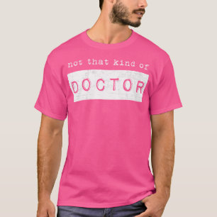 Funny Graduate Gift Not That Kind Of Doctor Design T-Shirt