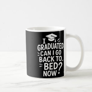 Funny Graduation I Graduated Can I Go Back To Bed Coffee Mug