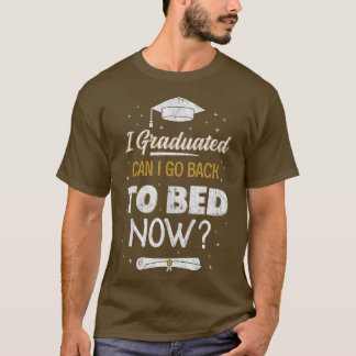 Funny Graduation I Graduated Can I Go Back To Bed  T-Shirt