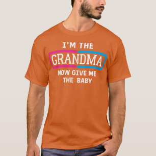 Funny Grandma Saying im THE GRANDMA NOW GIVE ME TH T-Shirt